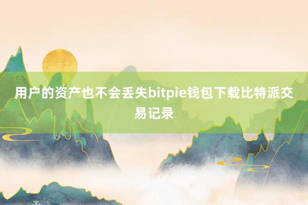 用户的资产也不会丢失bitpie钱包下载比特派交易记录