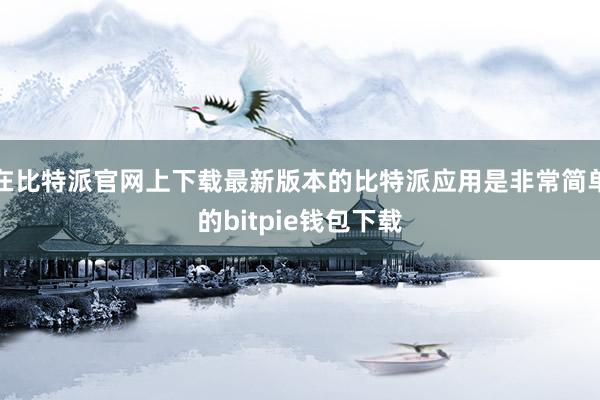 在比特派官网上下载最新版本的比特派应用是非常简单的bitpie钱包下载