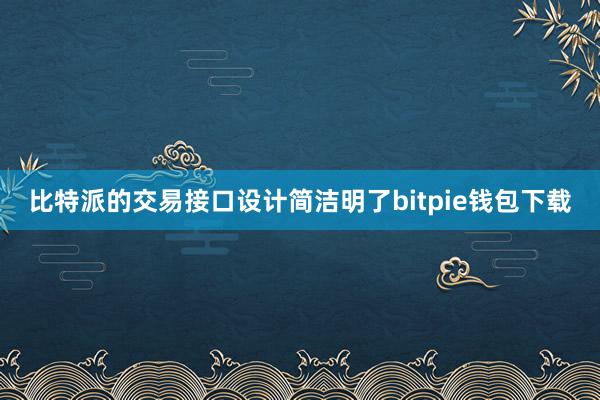 比特派的交易接口设计简洁明了bitpie钱包下载