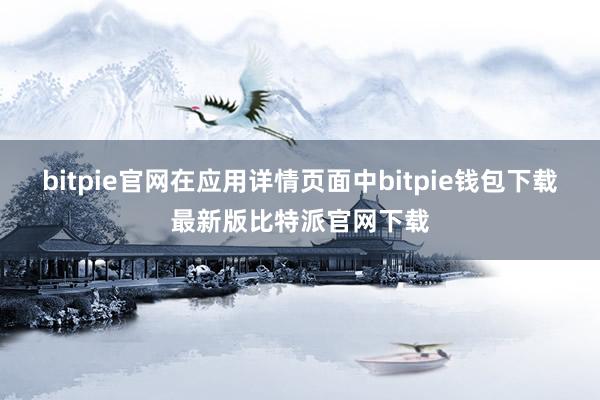 bitpie官网在应用详情页面中bitpie钱包下载最新版比特派官网下载