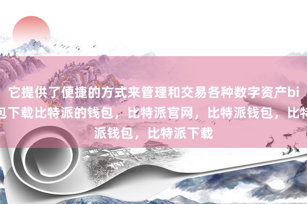 它提供了便捷的方式来管理和交易各种数字资产bitpie钱包下载比特派的钱包，比特派官网，比特派钱包，比特派下载