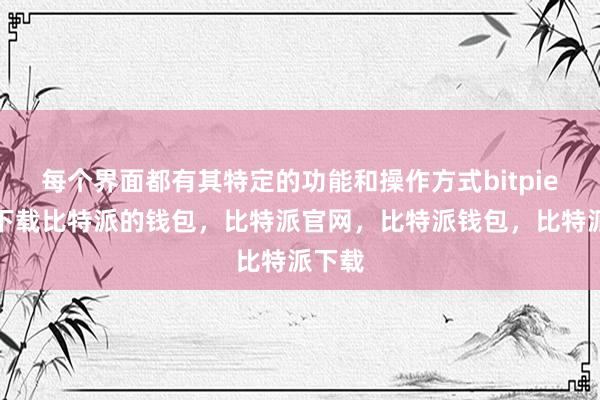 每个界面都有其特定的功能和操作方式bitpie钱包下载比特派的钱包，比特派官网，比特派钱包，比特派下载