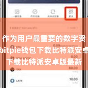 作为用户最重要的数字资产之一bitpie钱包下载比特派安卓版最新