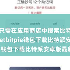 只需在应用商店中搜索比特派walletbitpie钱包下载比特派安卓版最新