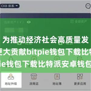 为推动经济社会高质量发展作出更大贡献bitpie钱包下载比特派安卓钱包