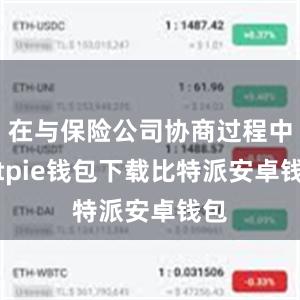 在与保险公司协商过程中bitpie钱包下载比特派安卓钱包