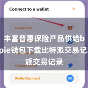 丰富普惠保险产品供给bitpie钱包下载比特派交易记录