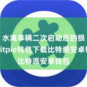 水淹车辆二次启动后的损失bitpie钱包下载比特派安卓钱包