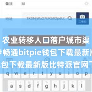 农业转移人口落户城市渠道进一步畅通bitpie钱包下载最新版比特派官网下载