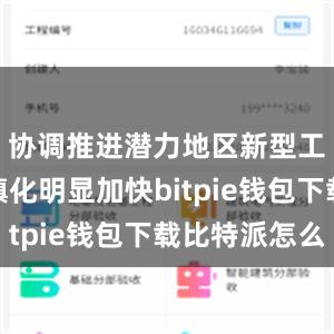 协调推进潜力地区新型工业化城镇化明显加快bitpie钱包下载比特派怎么