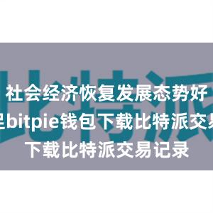 社会经济恢复发展态势好动能足bitpie钱包下载比特派交易记录