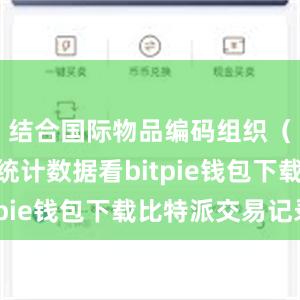 结合国际物品编码组织（GS1）统计数据看bitpie钱包下载比特派交易记录