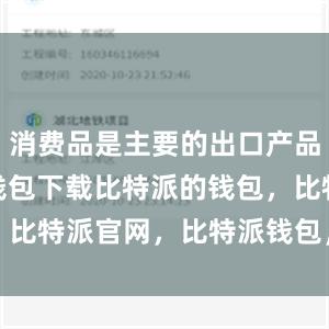 消费品是主要的出口产品bitpie钱包下载比特派的钱包，比特派官网，比特派钱包，比特派下载