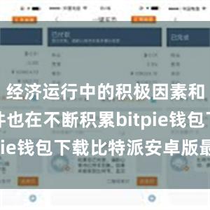 经济运行中的积极因素和有利条件也在不断积累bitpie钱包下载比特派安卓版最新