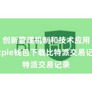 创新管理机制和技术应用bitpie钱包下载比特派交易记录