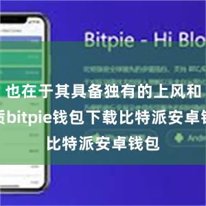 也在于其具备独有的上风和特质bitpie钱包下载比特派安卓钱包