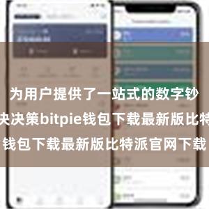 为用户提供了一站式的数字钞票管贯穿决决策bitpie钱包下载最新版比特派官网下载