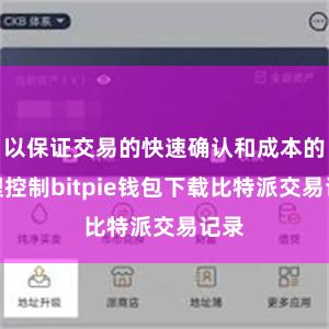 以保证交易的快速确认和成本的合理控制bitpie钱包下载比特派交易记录