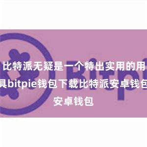 比特派无疑是一个特出实用的用具bitpie钱包下载比特派安卓钱包