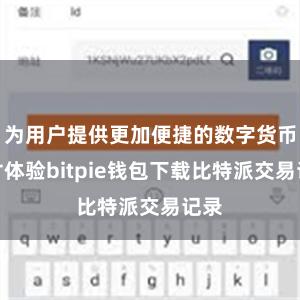 为用户提供更加便捷的数字货币支付体验bitpie钱包下载比特派交易记录