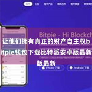 让他们拥有真正的财产自主权bitpie钱包下载比特派安卓版最新