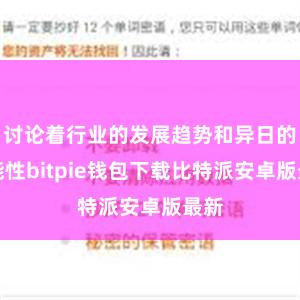 讨论着行业的发展趋势和异日的可能性bitpie钱包下载比特派安卓版最新