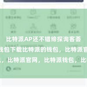 比特派AP还不错缔探询客荟萃bitpie钱包下载比特派的钱包，比特派官网，比特派钱包，比特派下载