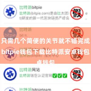 只需几个简便的关节就不错完成bitpie钱包下载比特派安卓钱包